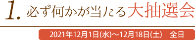1. 必ず何かが当たる大抽選会