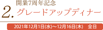 2. 開業7周年記念グレードアップディナー