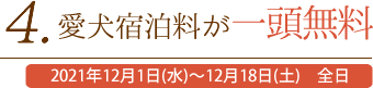 4. 愛犬宿泊料が一頭無料