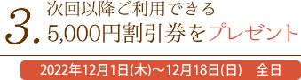 3.次回以降ご利用できる5,000円割引券をプレゼント